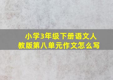 小学3年级下册语文人教版第八单元作文怎么写