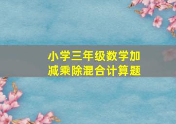 小学三年级数学加减乘除混合计算题