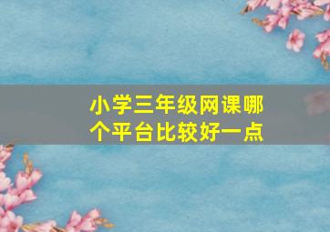 小学三年级网课哪个平台比较好一点