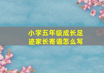 小学五年级成长足迹家长寄语怎么写