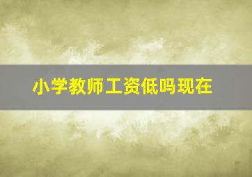 小学教师工资低吗现在