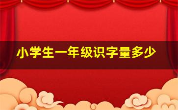 小学生一年级识字量多少