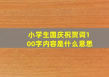 小学生国庆祝贺词100字内容是什么意思