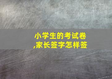 小学生的考试卷,家长签字怎样签