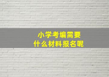 小学考编需要什么材料报名呢