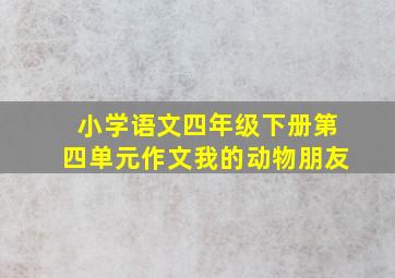 小学语文四年级下册第四单元作文我的动物朋友