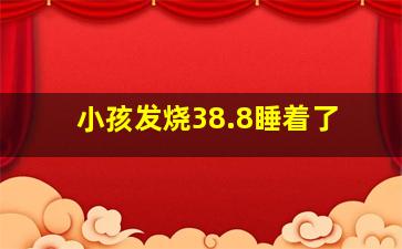 小孩发烧38.8睡着了