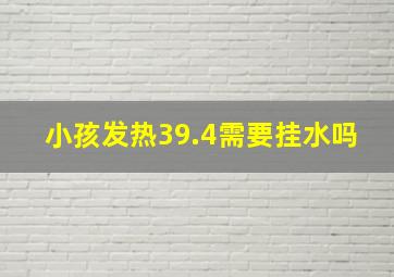 小孩发热39.4需要挂水吗