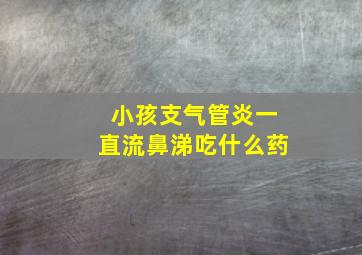 小孩支气管炎一直流鼻涕吃什么药