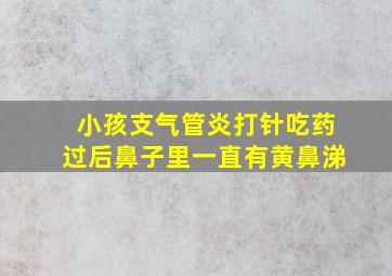 小孩支气管炎打针吃药过后鼻子里一直有黄鼻涕