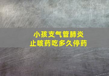 小孩支气管肺炎止咳药吃多久停药