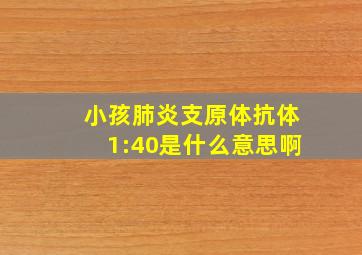 小孩肺炎支原体抗体1:40是什么意思啊