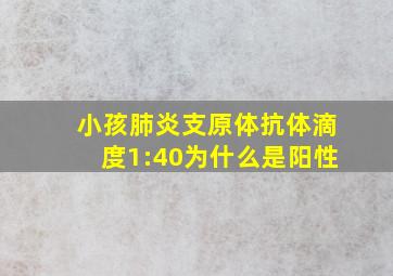 小孩肺炎支原体抗体滴度1:40为什么是阳性