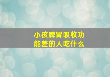 小孩脾胃吸收功能差的人吃什么