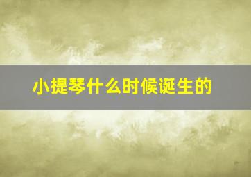 小提琴什么时候诞生的