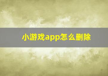 小游戏app怎么删除