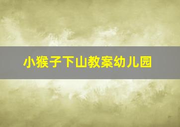 小猴子下山教案幼儿园