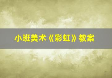 小班美术《彩虹》教案