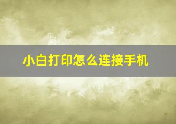 小白打印怎么连接手机