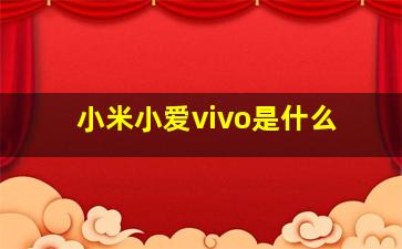 小米小爱vivo是什么