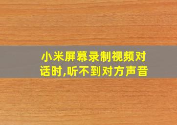 小米屏幕录制视频对话时,听不到对方声音