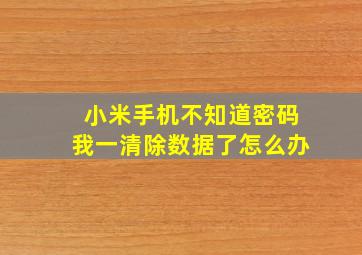 小米手机不知道密码我一清除数据了怎么办