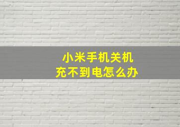 小米手机关机充不到电怎么办