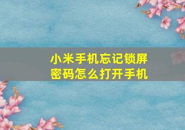 小米手机忘记锁屏密码怎么打开手机