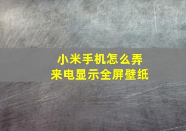 小米手机怎么弄来电显示全屏壁纸