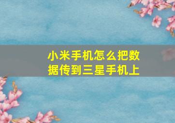 小米手机怎么把数据传到三星手机上