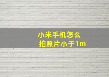 小米手机怎么拍照片小于1m