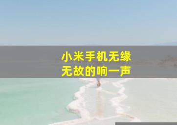 小米手机无缘无故的响一声