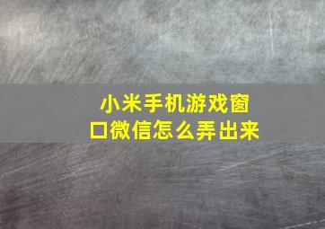 小米手机游戏窗口微信怎么弄出来