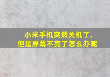 小米手机突然关机了,但是屏幕不亮了怎么办呢