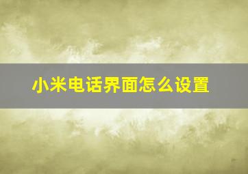 小米电话界面怎么设置