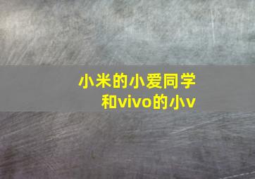 小米的小爱同学和vivo的小v