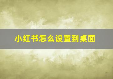 小红书怎么设置到桌面