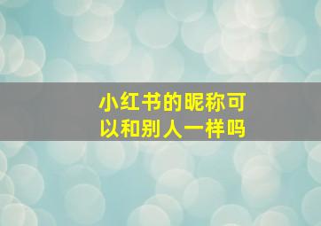 小红书的昵称可以和别人一样吗