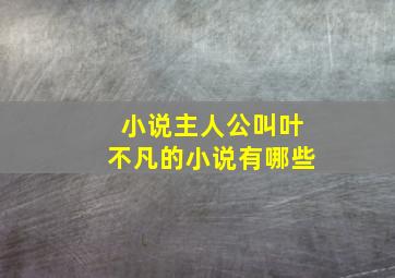 小说主人公叫叶不凡的小说有哪些