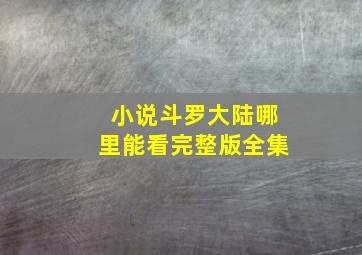 小说斗罗大陆哪里能看完整版全集