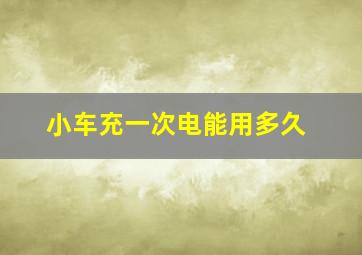 小车充一次电能用多久