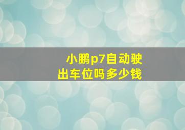 小鹏p7自动驶出车位吗多少钱