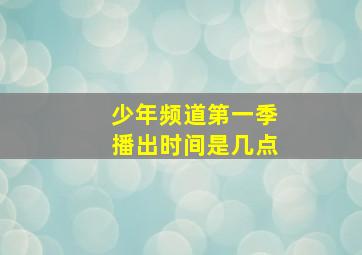 少年频道第一季播出时间是几点