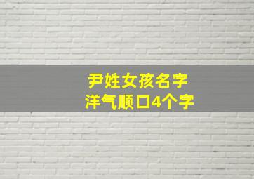 尹姓女孩名字洋气顺口4个字