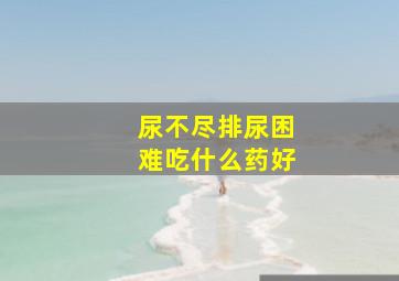 尿不尽排尿困难吃什么药好