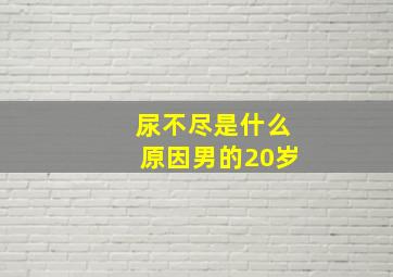 尿不尽是什么原因男的20岁