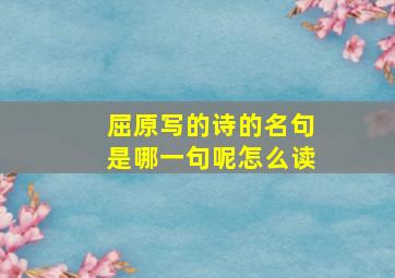 屈原写的诗的名句是哪一句呢怎么读