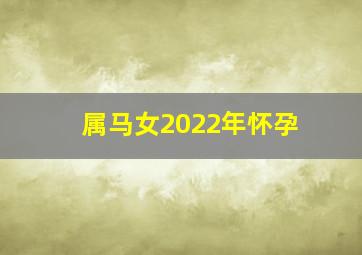 属马女2022年怀孕