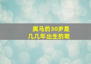 属马的30岁是几几年出生的呢