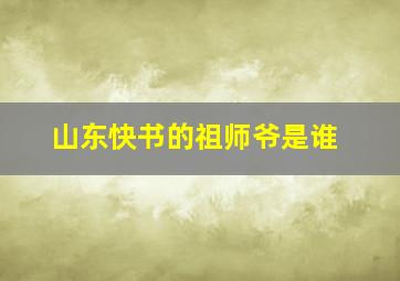 山东快书的祖师爷是谁